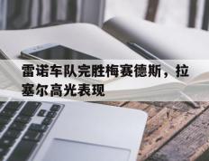 开云体育APP下载-雷诺车队完胜梅赛德斯，拉塞尔高光表现