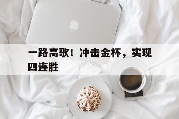 开云体育入口-包含一路高歌！冲击金杯，实现四连胜的词条